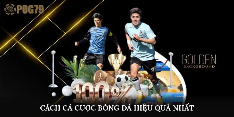cách cá cược bóng đá hiệu quả nhất