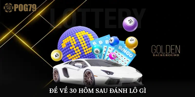 đề về 30 hôm sau đánh lô gì